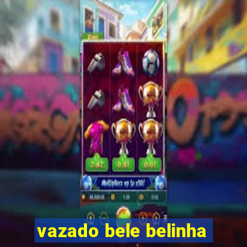 vazado bele belinha